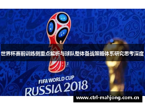 世界杯赛前训练侧重点解析与球队整体备战策略体系研究思考深度 世界杯赛前训练侧重点解析与球队整体备战策略体系研究思考深度