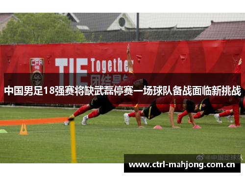 中国男足18强赛将缺武磊停赛一场球队备战面临新挑战 中国男足18强赛将缺武磊停赛一场球队备战面临新挑战
